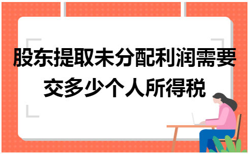 股东提取未分配利润需要交多少个人所得税 会计实务