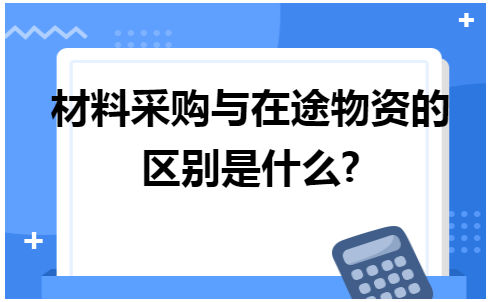 材料采购与在途物资的区别是什么 会计实务