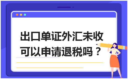 出口单证外汇未收可以申请退税吗 会计实务