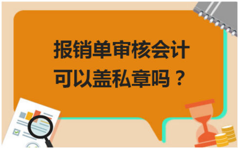 报销单审核会计可以盖私章吗？ 会计实务