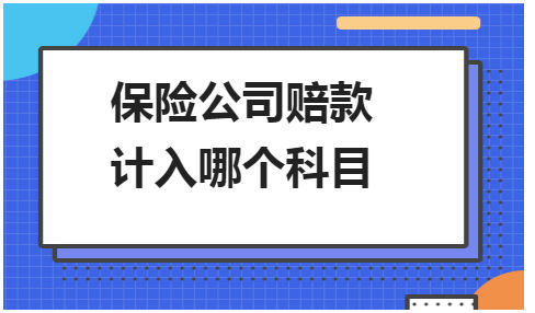 保险公司赔款计入哪个科目 会计实务