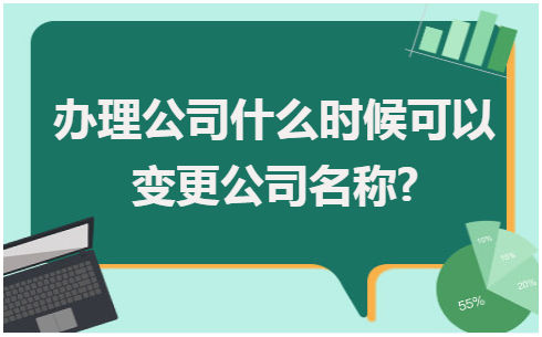 办理公司什么时候可以变更公司名称? 会计实务