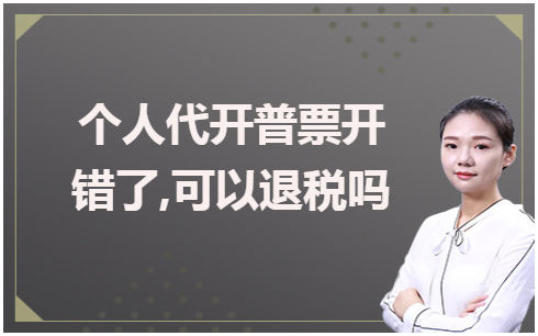 个人代开普票开错了,可以退税吗 会计实务