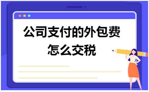 公司支付的外包费怎么交税 会计实务