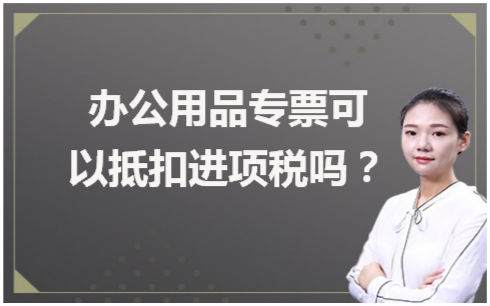 办公用品专票可以抵扣进项税吗 会计实务