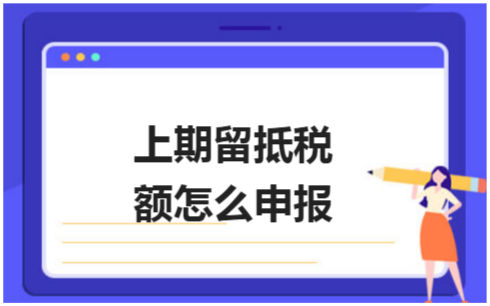 ​上期留抵税额怎么申报 税法实务