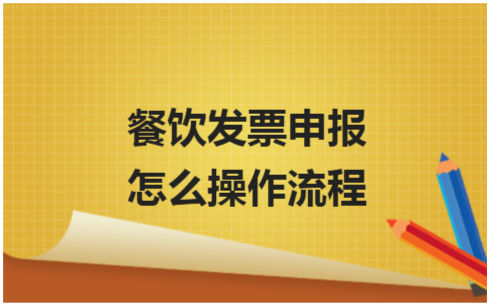 ​餐饮发票申报怎么操作流程 税法实务