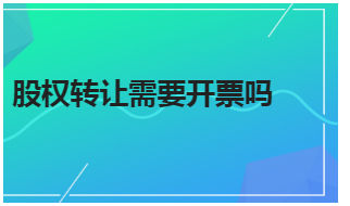 股权转让需要开票吗 税法实务