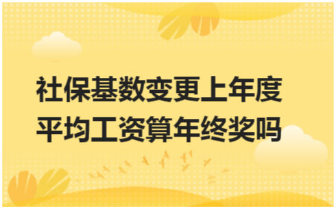 ​社保基数变更上年度平均工资算年终奖吗 税法实务