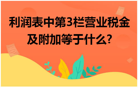 利润表中第3栏营业税金及附加等于什么 税法实务