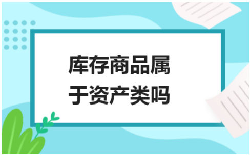 ​库存商品属于资产类吗 税法实务