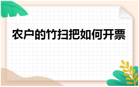 农户的竹扫把如何开票 税法实务