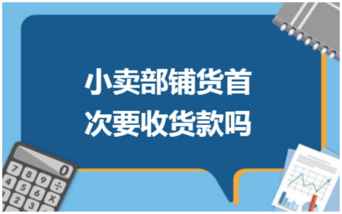 ​小卖部铺货首次要收货款吗 税法实务