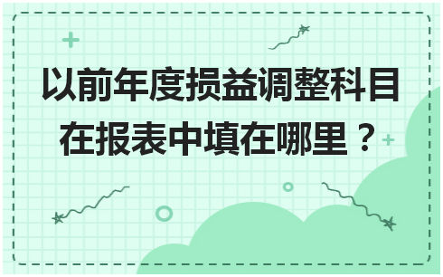 以前年度损益调整科目在报表中填在哪里？ 税法实务