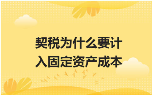 ​契税为什么要计入固定资产成本 税法实务