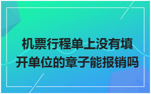 ​机票行程单上没有填开单位的章子能报销吗 税法实务