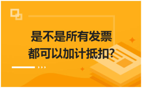 ​是不是所有发票都可以加计抵扣? 税法实务