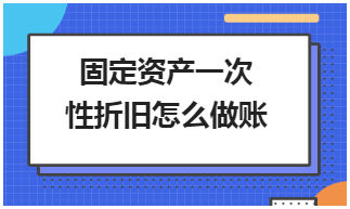 固定资产一次性折旧怎么做账 税法实务