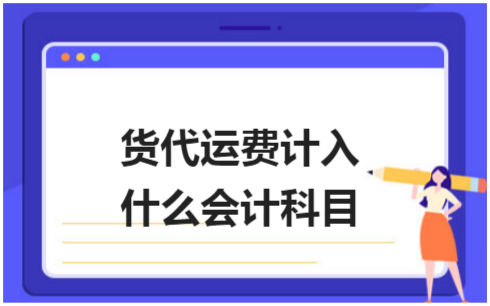 ​货代运费计入什么会计科目 税法实务