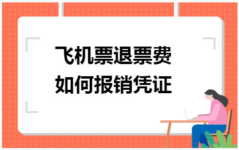 飞机票退票费如何报销凭证 税法实务