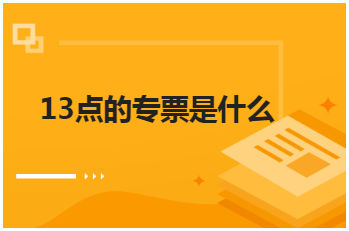 13点的专票是什么 税法实务