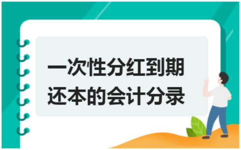 ​一次性分红到期还本的会计分录 税法实务