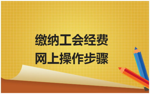 ​缴纳工会经费网上操作步骤 税法实务