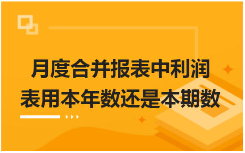 ​月度合并报表中利润表用本年数还是本期数 税法实务