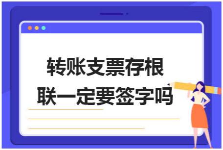 转账支票存根联一定要签字吗 税法实务