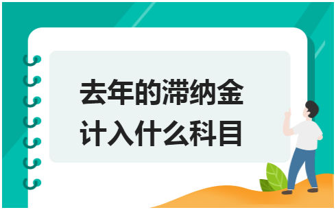 ​去年的滞纳金计入什么科目 税法实务