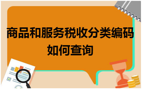 商品和服务税收分类编码如何查询 税法实务