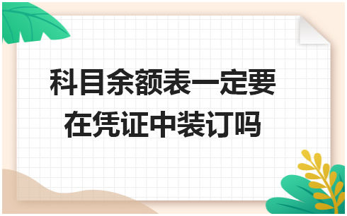 科目余额表一定要在凭证中装订吗 税法实务