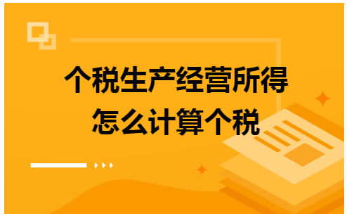 个税生产经营所得怎么计算个税 会计实务