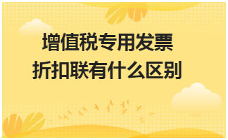 增值税专用发票折扣联有什么区别 会计实务