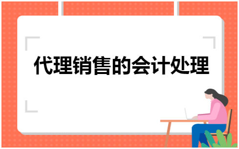 代理销售的会计处理 会计实务