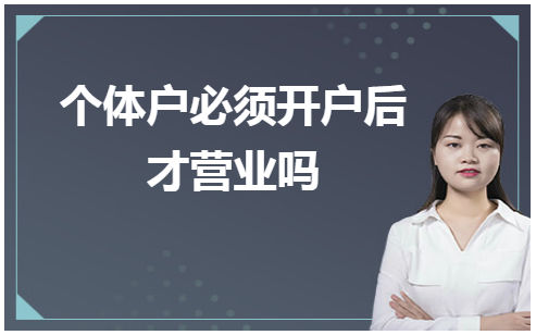 个体户必须开户后才营业吗 会计实务