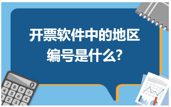 开票软件中的地区编号是什么? 会计实务