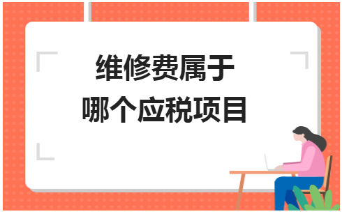 维修费属于哪个应税项目 会计实务