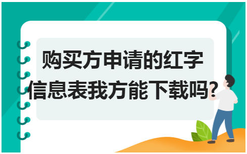 购买方申请的红字信息表我方能下载吗? 会计实务