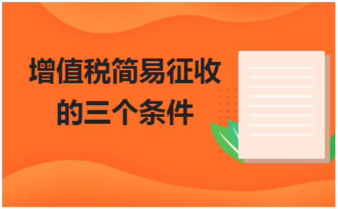 增值税简易征收的三个条件 会计实务