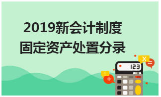 2019新会计制度固定资产处置分录 会计实务