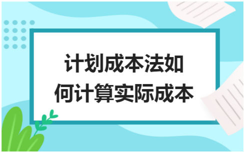 ​计划成本法如何计算实际成本 会计实务