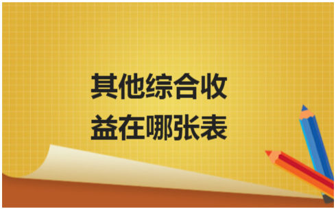 ​其他综合收益在哪张表 会计实务