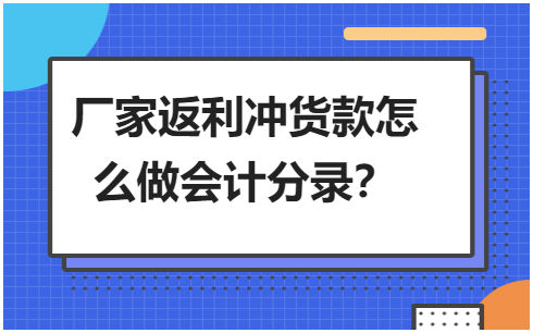 厂家返利冲货款怎么做会计分录？ 会计实务 第1张