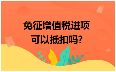 免征增值税进项可以抵扣吗 会计实务