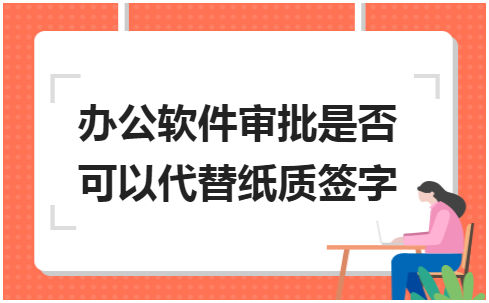 办公软件审批是否可以代替纸质签字 会计实务