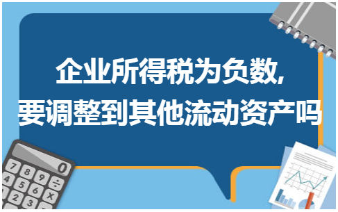 企业所得税为负数,要调整到其他流动资产吗 会计实务