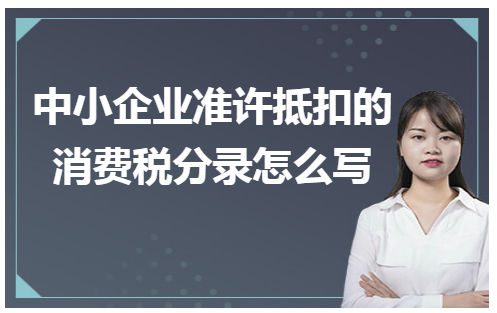 中小企业准许抵扣的消费税分录怎么写 会计实务