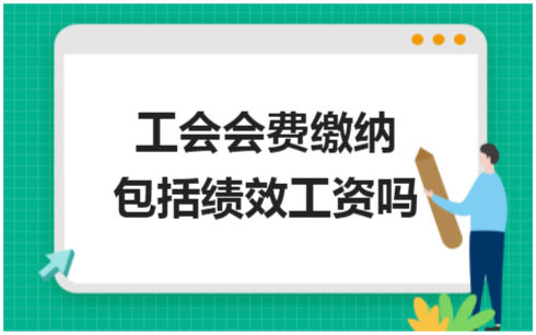 ​工会会费缴纳包括绩效工资吗 会计实务