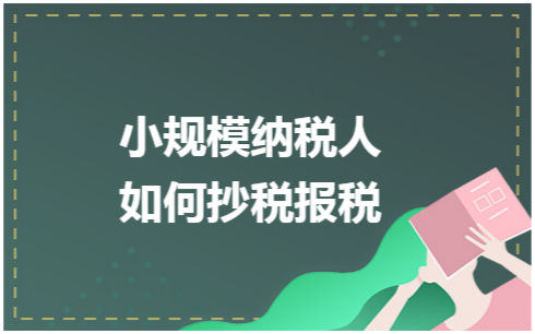 ​小规模纳税人如何抄税报税 会计实务